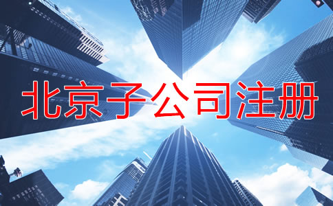 北京子公司注冊(cè)流程一般是怎樣的？